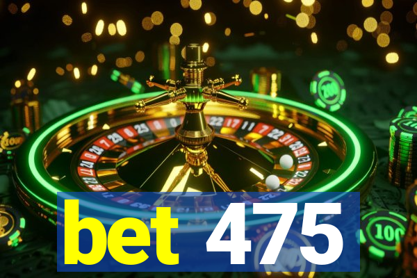 bet 475